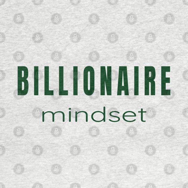 Billionaire Mindset - For Those Minds Aiming for Billions Green by tnts